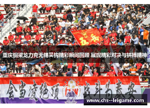 重庆铜梁龙力克无锡吴钩精彩瞬间回顾 展现精彩对决与拼搏精神 重庆铜梁龙力克无锡吴钩精彩瞬间回顾 展现精彩对决与拼搏精神