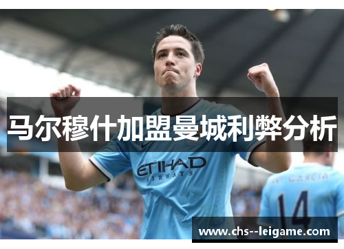 马尔穆什加盟曼城利弊分析