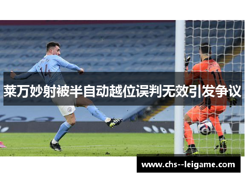 莱万妙射被半自动越位误判无效引发争议