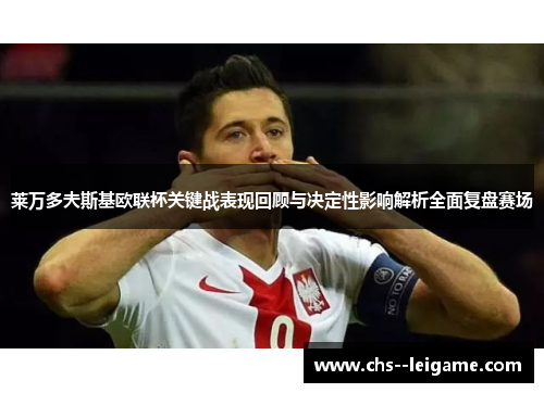 莱万多夫斯基欧联杯关键战表现回顾与决定性影响解析全面复盘赛场