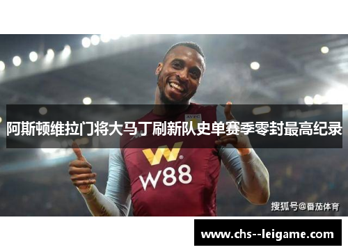 阿斯顿维拉门将大马丁刷新队史单赛季零封最高纪录